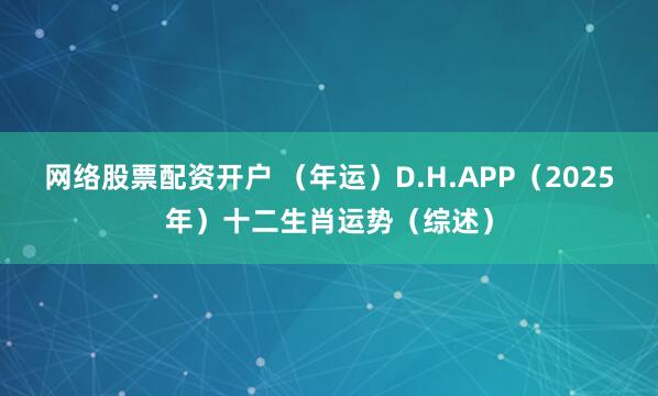 网络股票配资开户 （年运）D.H.APP（2025年）十二生肖运势（综述）