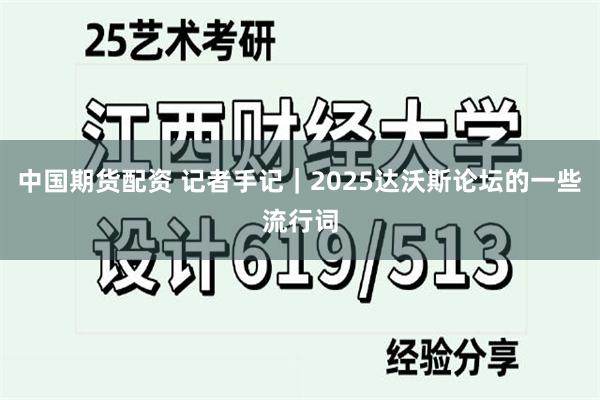 中国期货配资 记者手记｜2025达沃斯论坛的一些流行词