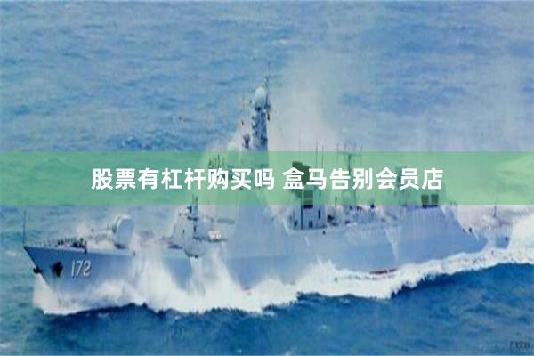 股票有杠杆购买吗 盒马告别会员店